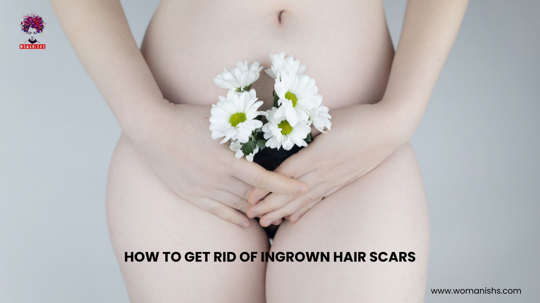 How to get Rid of Ingrown Hair Scars | @Womanishs